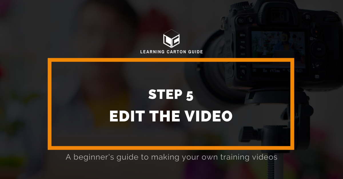 Step 5: Edit the Video - Making Your Own Training Videos - Learning Carton